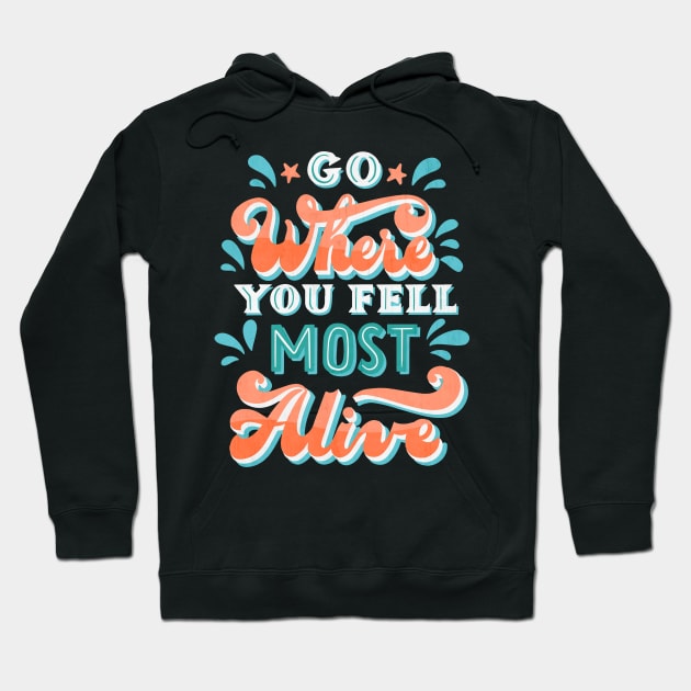 Go Where You Feel Most Alive Hoodie by Mako Design 